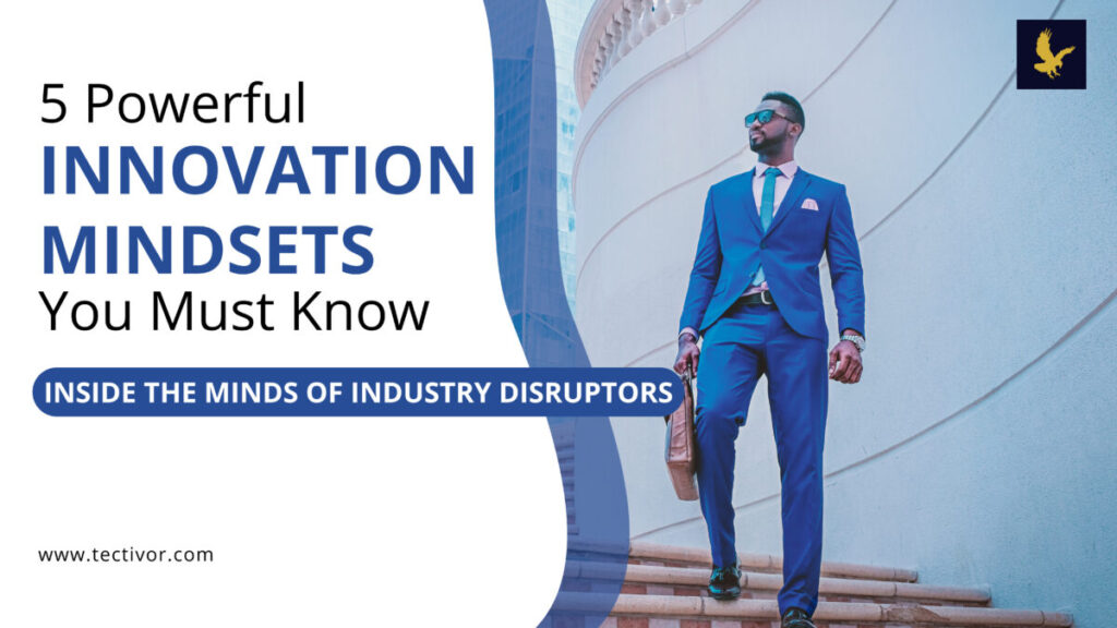 5 Powerful Innovation Mindsets You Must Know: Inside the Minds of Industry Disruptors
